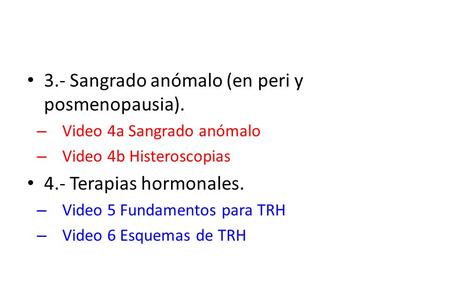 3.- Sangrado anómalo (en peri y posmenopausia). – Video 4a Sangrado anómalo – Video 4b Histeroscopias 4.- Terapias hormonales. – Video 5 Fundamentos para.
