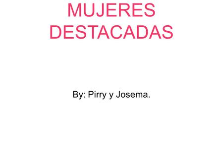 MUJERES DESTACADAS By: Pirry y Josema.. HIPATÍA Se considera la primera mujer matemática según la historia escrita. Nacida cerca del año 370 después de.
