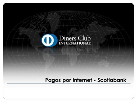 Pagos por Internet - Scotiabank. © 2009 Diners Club International Ltd. - Confidential and Proprietary 2 Scotiabank (*) La clave para operaciones por Internet.