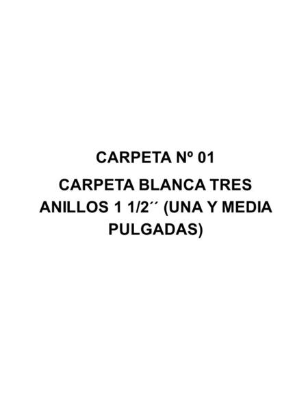 CARPETA Nº 01 CARPETA BLANCA TRES ANILLOS 1 1/2´´ (UNA Y MEDIA PULGADAS)