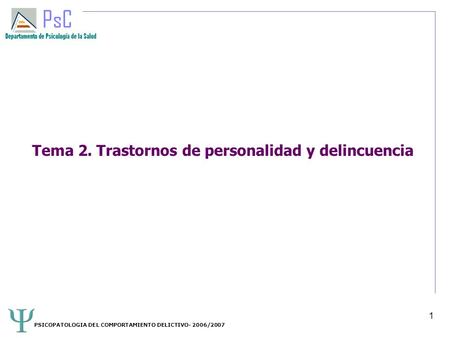 PSICOPATOLOGIA DEL COMPORTAMIENTO DELICTIVO- 2006/2007 1 Tema 2. Trastornos de personalidad y delincuencia.