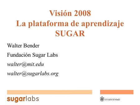 Visión 2008 La plataforma de aprendizaje SUGAR Walter Bender Fundación Sugar Labs