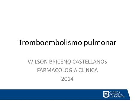 Tromboembolismo pulmonar WILSON BRICEÑO CASTELLANOS FARMACOLOGIA CLINICA 2014.