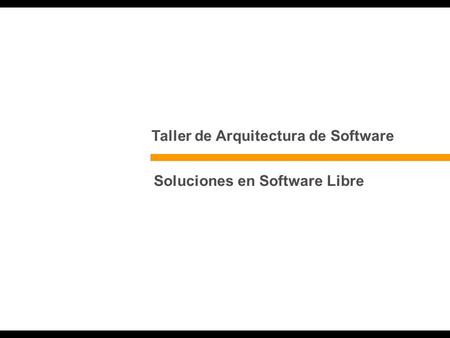 Soluciones en Software Libre Taller de Arquitectura de Software.
