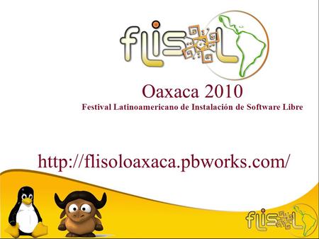 Oaxaca 2010 Festival Latinoamericano de Instalación de Software Libre.