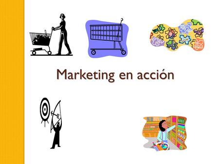 Marketing en acción. Sesión de hoy Concepto de Marketing La mezcla comercial (4 p) El plan estratégico en Marketing Objetivo Comprender la aplicación.