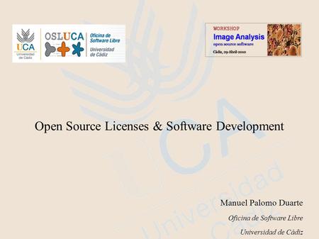 Open Source Licenses & Software Development Manuel Palomo Duarte Oficina de Software Libre Universidad de Cádiz.