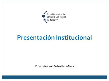 Promoviendo el Federalismo Fiscal Presentación Institucional.