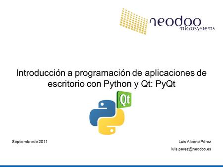 Introducción a programación de aplicaciones de escritorio con Python y Qt: PyQt Luis Alberto Pérez Septiembre de 2011.
