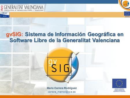GvSIG: Sistema de Información Geográfica en Software Libre de la Generalitat Valenciana Mario Carrera Rodríguez