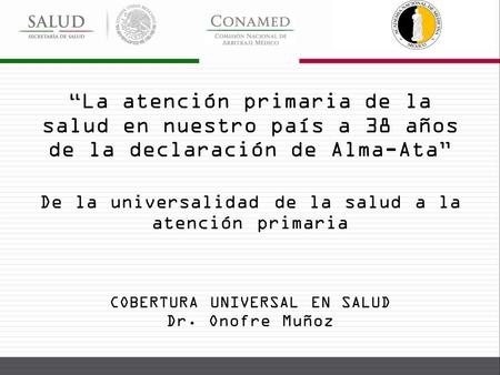 “La atención primaria de la salud en nuestro país a 38 años de la declaración de Alma-Ata” De la universalidad de la salud a la atención primaria COBERTURA.