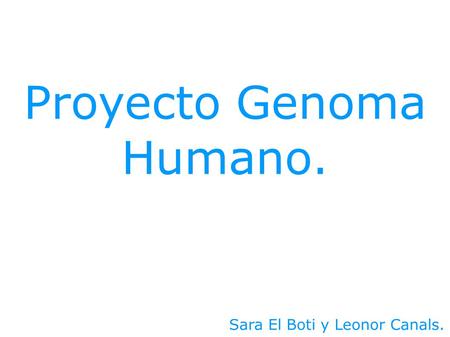 Proyecto Genoma Humano. Sara El Boti y Leonor Canals.