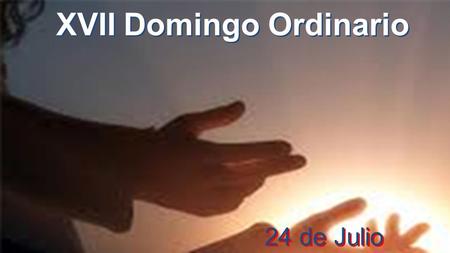 24 de Julio XVII Domingo Ordinario 1 Por favor apague su celular apague su celular.