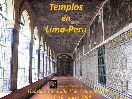 Templos en Lima-Perú Presentación Nº 14 Gabriela Lavarello V de Velaochaga Lima Perú - mayo 2008.