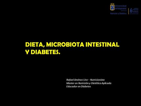DIETA, MICROBIOTA INTESTINAL Y DIABETES. Rafael Jiménez Lira – Nutricionista Master en Nutrición y Dietética Aplicada Educador en Diabetes.