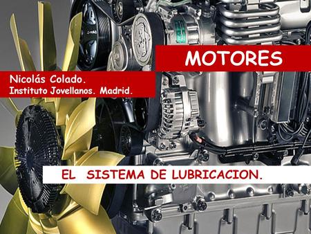 MOTORES EL SISTEMA DE LUBRICACION. Nicolás Colado.