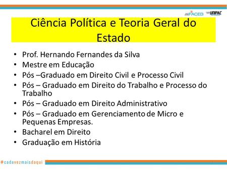 Ciência Política e Teoria Geral do Estado Prof. Hernando Fernandes da Silva Mestre em Educação Pós –Graduado em Direito Civil e Processo Civil Pós – Graduado.