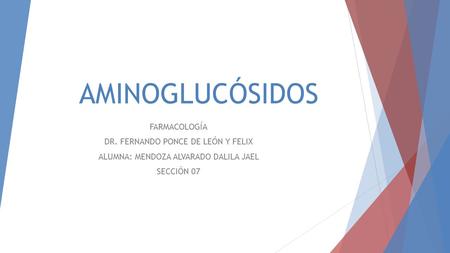 AMINOGLUCÓSIDOS FARMACOLOGÍA DR. FERNANDO PONCE DE LEÓN Y FELIX ALUMNA: MENDOZA ALVARADO DALILA JAEL SECCIÓN 07.