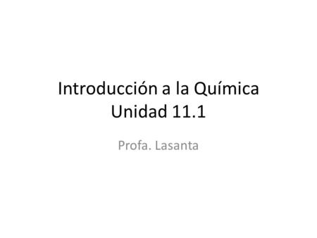 Introducción a la Química Unidad 11.1 Profa. Lasanta.