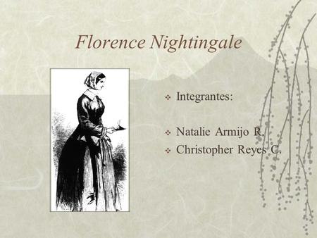 Florence Nightingale  Integrantes:  Natalie Armijo R.  Christopher Reyes C.