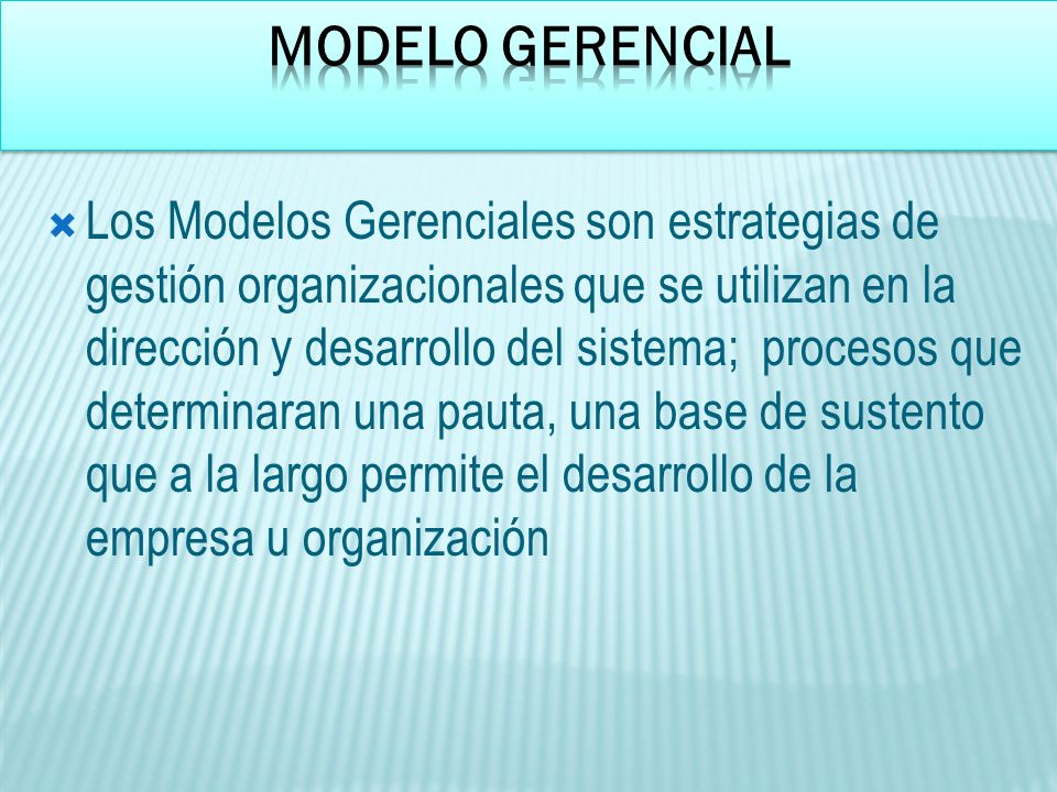 Modelo gerencial Los Modelos Gerenciales son estrategias de gestión  organizacionales que se utilizan en la dirección y desarrollo del sistema;  procesos. - ppt descargar