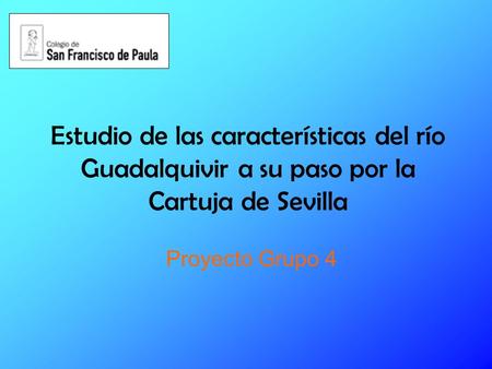 Estudio de las características del río Guadalquivir a su paso por la Cartuja de Sevilla Proyecto Grupo 4.