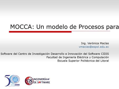 MOCCA: Un modelo de Procesos para el desarrollo de Software Libre basado en el modelo Bazar Ing. Verónica Macías Grupo de Ingeniería.