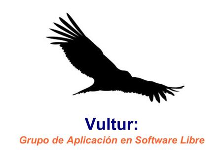 Vultur: Grupo de Aplicación en Software Libre. GLUC: Grupo GNU/Linux de la Universidad del Cauca  “promover el conocimiento,