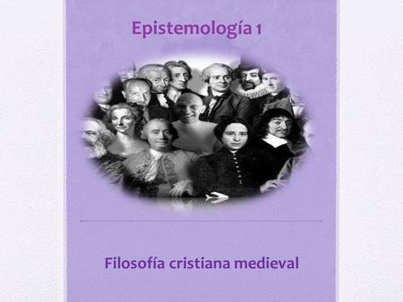 Epistemología 1 Filosofía cristiana medieval. Filosofía GriegaCristianismo Tiempo Tiempo cíclico dotado de una especie de movimiento regular que causa.