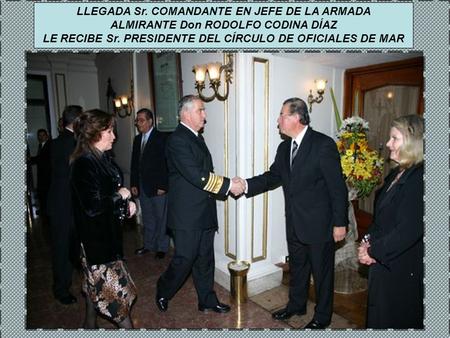 LLEGADA Sr. COMANDANTE EN JEFE DE LA ARMADA ALMIRANTE Don RODOLFO CODINA DÍAZ LE RECIBE Sr. PRESIDENTE DEL CÍRCULO DE OFICIALES DE MAR.