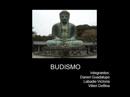 Budismo BUDISMO Integrantes: Daneri Guadalupe Labadie Victoria Vilieri Delfina.