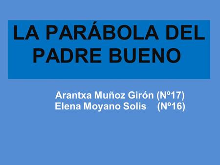 LA PARÁBOLA DEL PADRE BUENO Arantxa Muñoz Girón (Nº17) Elena Moyano Solis (Nº16)