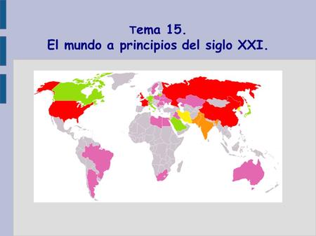 T ema 15. El mundo a principios del siglo XXI.. Introducción. ➢ Período cronológico comprendido desde 1985 a 2008. ➢ A comienzos de la década de 1990.