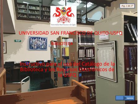 UNIVERSIDAD SAN FRANCISCO DE QUITO-USFQ Instructivo para el uso del Catálogo de la Biblioteca y los Recursos Electrónicos de la USFQ BIBLIOTECA Pag. 1.