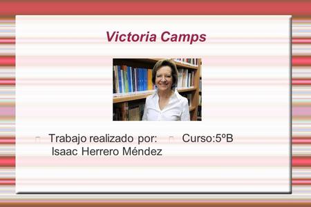 Victoria Camps Trabajo realizado por: Isaac Herrero Méndez Curso:5ºB.