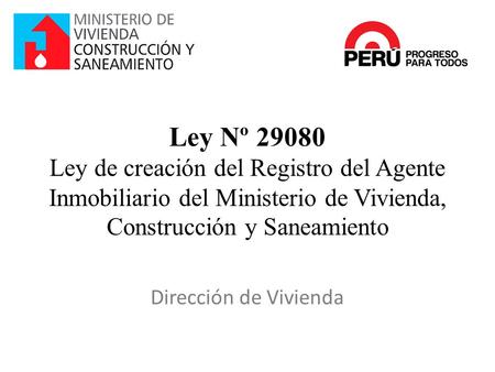 Ley Nº 29080 Ley de creación del Registro del Agente Inmobiliario del Ministerio de Vivienda, Construcción y Saneamiento Dirección de Vivienda.