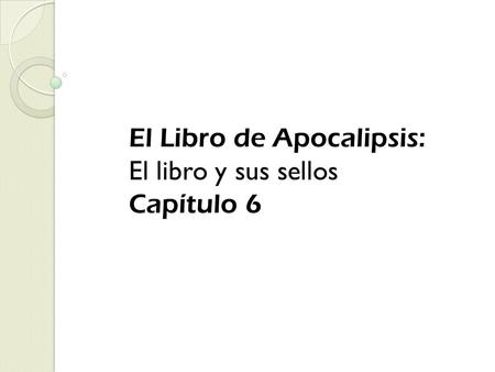 El Libro de Apocalipsis: El libro y sus sellos Capítulo 6.