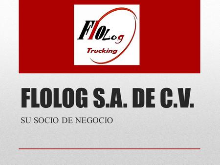 FLOLOG S.A. DE C.V. SU SOCIO DE NEGOCIO. En Flolog somos un socio de negocios especializado en gestión de flotillas, transportación terrestre y almacenaje.
