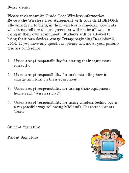 Dear Parents, Please review our 3 rd Grade Goes Wireless information. Review the Wireless User Agreement with your child BEFORE allowing them to bring.