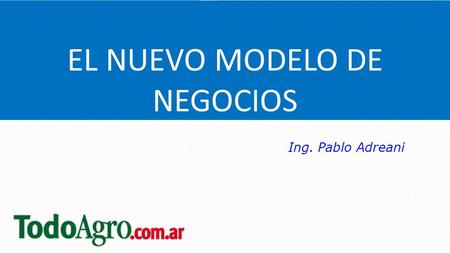 Ing. Pablo Adreani EL NUEVO MODELO DE NEGOCIOS. Hace ya casi 7 meses ? Retenciones al Trigo, Maiz y Girasol Brecha dólar oficial dólar blue del 60% ROE’s.