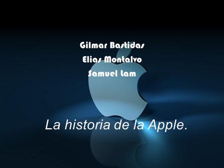 Gilmar Bastidas Elias Montalvo Samuel Lam La historia de la Apple.