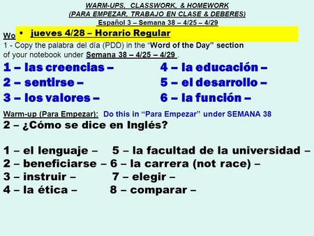 Word of the day (Palabra del día) : 1 - Copy the palabra del día (PDD) in the “Word of the Day” section of your notebook under Semana 38 – 4/25 – 4/29.