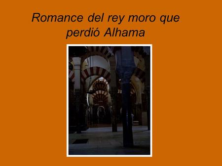 Romance del rey moro que perdió Alhama. ¿Qué hecho histórico se representa en el Romance del rey moro?