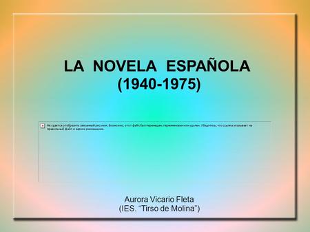 LA NOVELA ESPAÑOLA (1940-1975) Aurora Vicario Fleta (IES. “Tirso de Molina”)
