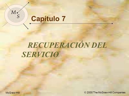 McGraw-Hill © 2000 The McGraw-Hill Companies 1 M S McGraw-Hill © 2000 The McGraw-Hill Companies Capítulo 7 RECUPERACIÓN DEL SERVICIO M S.