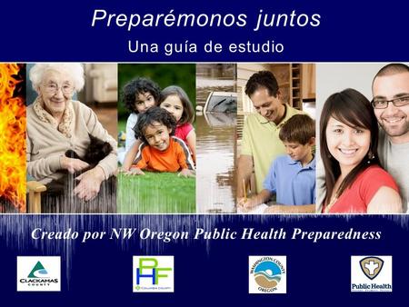NW Oregon Public Health Preparedness Preparémonos juntos Una guía de estudio Creado por NW Oregon Public Health Preparedness.