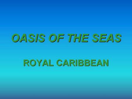 Oasis of the seas es el nombre del barco crucero, actualmente en construcción en los astilleros de la empresa Aker Yards por encargo de la empresa naviera.