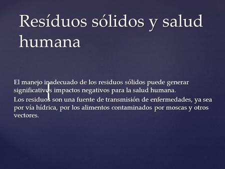{ Resíduos sólidos y salud humana El manejo inadecuado de los residuos sólidos puede generar significativos impactos negativos para la salud humana. Los.