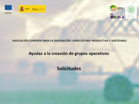 ASOCIACIÓN EUROPEA PARA LA INNOVACIÓN: AGRICULTURA PRODUCTIVA Y SOSTENIBLE Ayudas a la creación de grupos operativos Solicitudes.