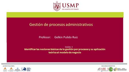 ACREDITACIONES RECONOCIMIENTOS Identificar las nociones básicas de la gestión por procesos y su aplicación teórica al modelo de negocio Profesor: Gelkin.